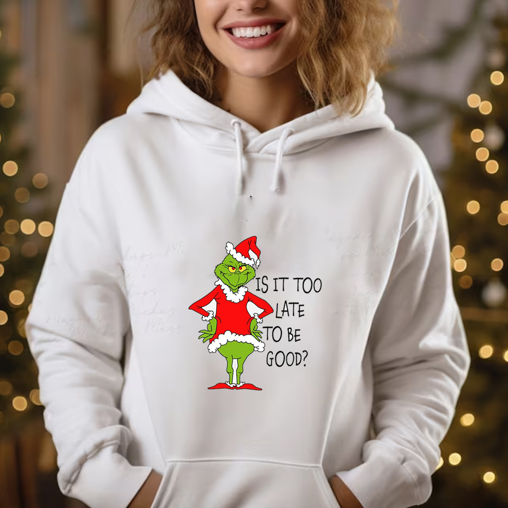 Is It Too Late To Be Good Hoodie, Christmas Grinch Hoodie, Xmas Hoodie